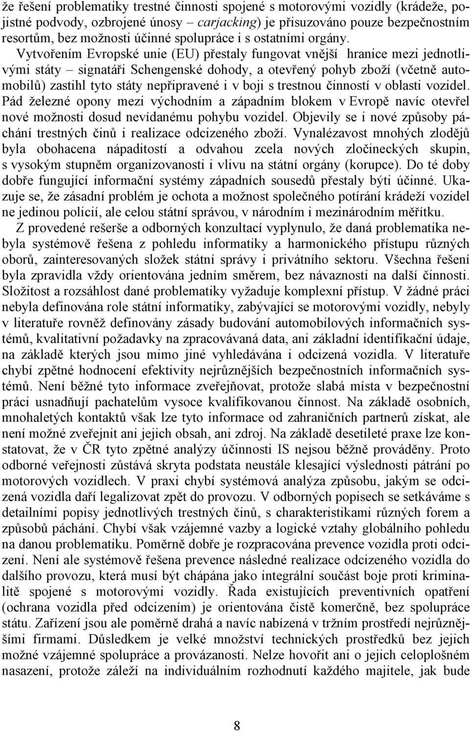 Vytvořením Evropské unie (EU) přestaly fungovat vnější hranice mezi jednotlivými státy signatáři Schengenské dohody, a otevřený pohyb zboží (včetně automobilů) zastihl tyto státy nepřipravené i v