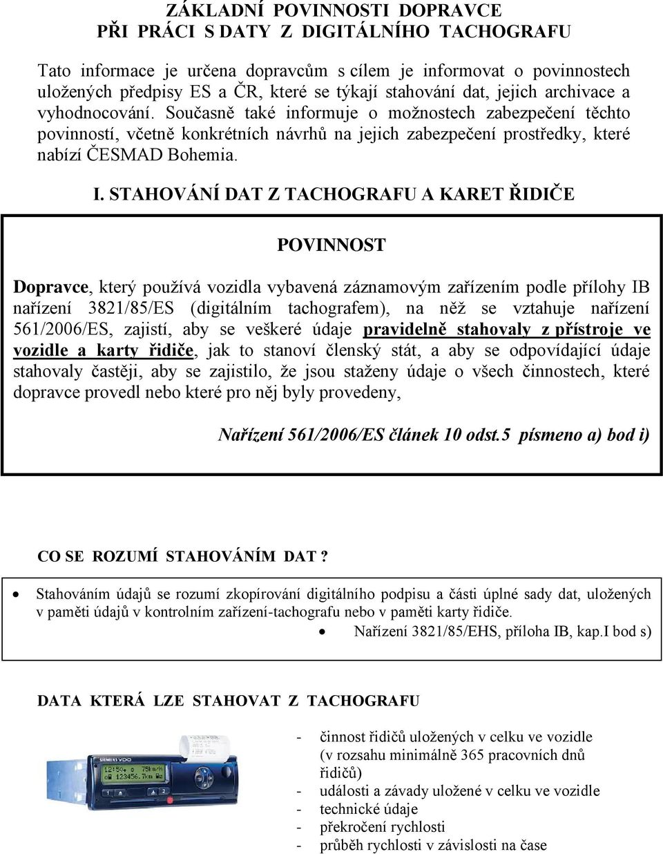 STAHOVÁNÍ DAT Z TACHOGRAFU A KARET ŘIDIČE Dopravce, který používá vozidla vybavená záznamovým zařízením podle přílohy IB nařízení 3821/85/ES (digitálním tachografem), na něž se vztahuje nařízení