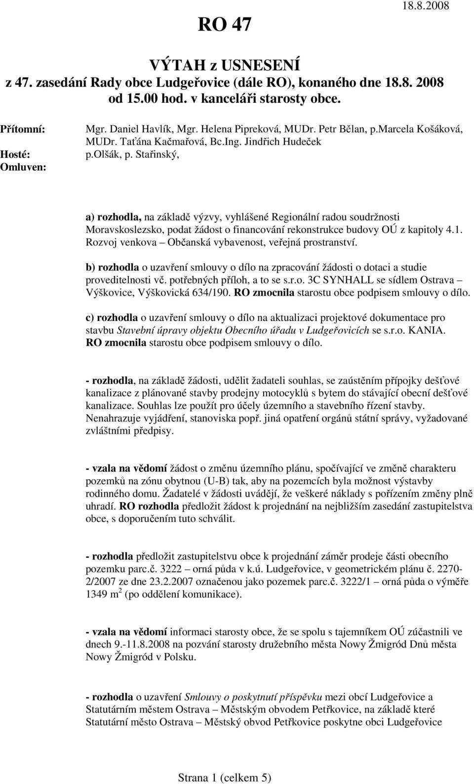 Stařinský, a) rozhodla, na základě výzvy, vyhlášené Regionální radou soudržnosti Moravskoslezsko, podat žádost o financování rekonstrukce budovy OÚ z kapitoly 4.1.