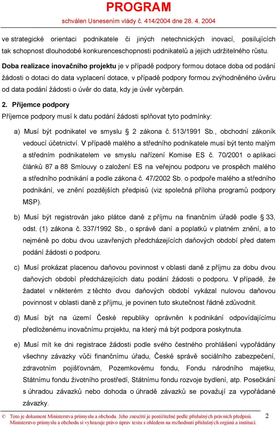 úvěr do data, kdy je úvěr vyčerpán. 2. Příjemce podpory Příjemce podpory musí k datu podání žádosti splňovat tyto podmínky: a) Musí být podnikatel ve smyslu 2 zákona č. 513/1991 Sb.