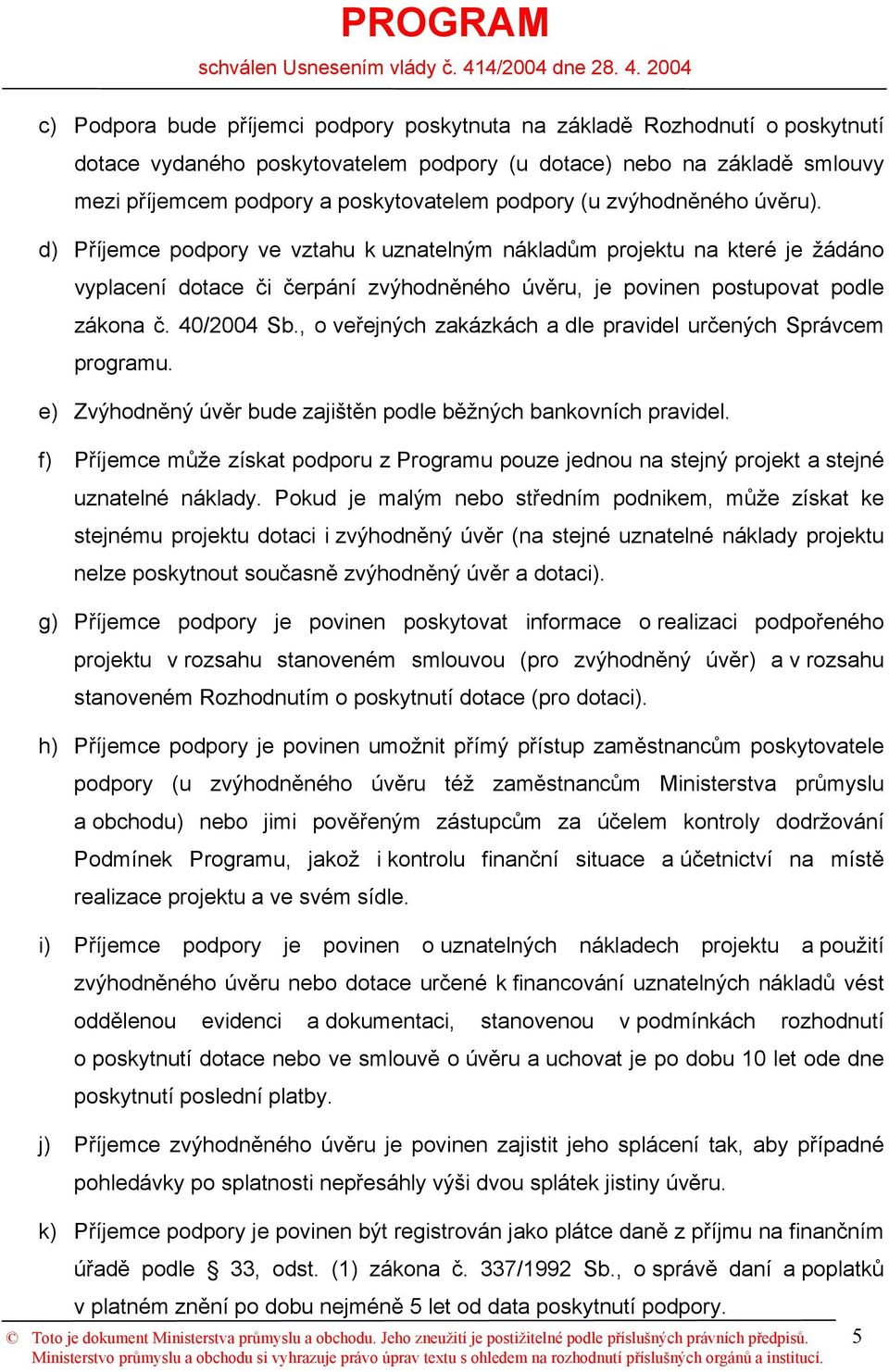 40/2004 Sb., o veřejných zakázkách a dle pravidel určených Správcem programu. e) Zvýhodněný úvěr bude zajištěn podle běžných bankovních pravidel.