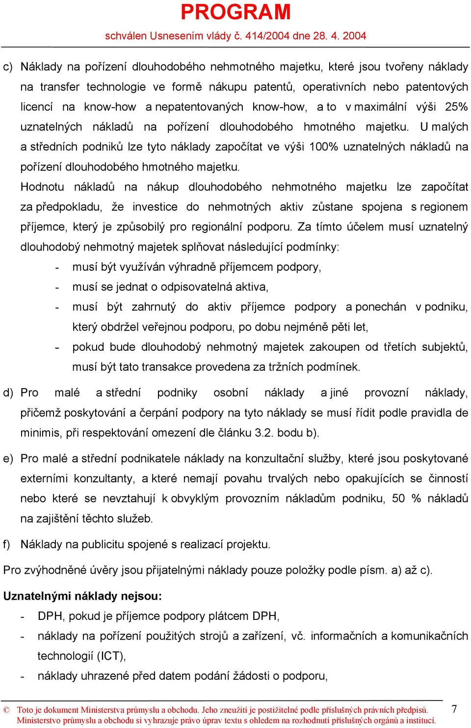 U malých a středních podniků lze tyto náklady započítat ve výši 100% uznatelných nákladů na pořízení dlouhodobého hmotného majetku.