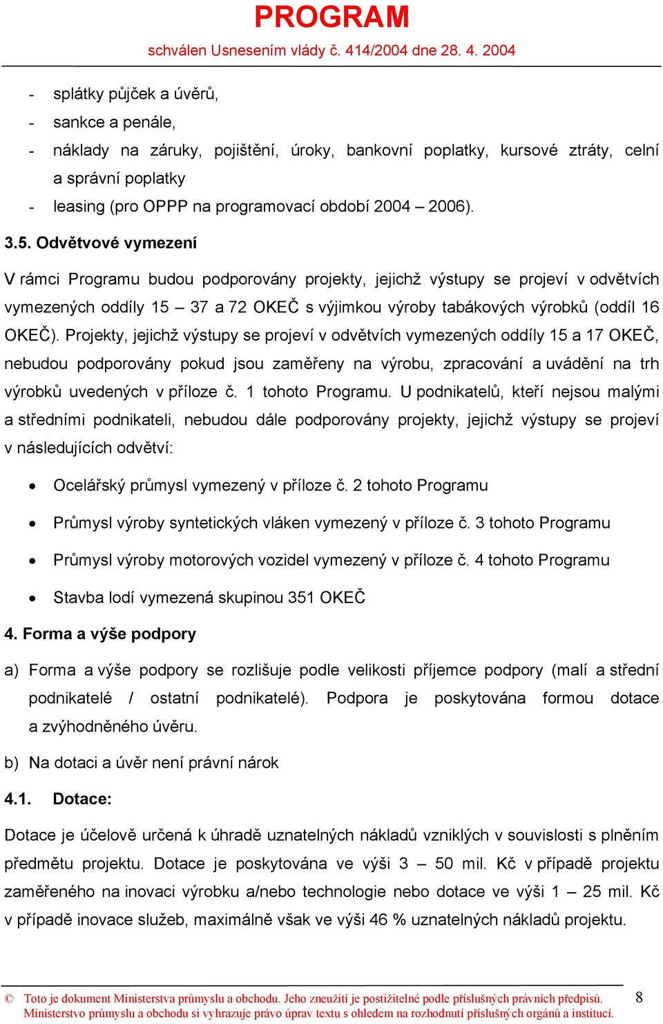 Projekty, jejichž výstupy se projeví v odvětvích vymezených oddíly 15 a 17 OKEČ, nebudou podporovány pokud jsou zaměřeny na výrobu, zpracování a uvádění na trh výrobků uvedených v příloze č.