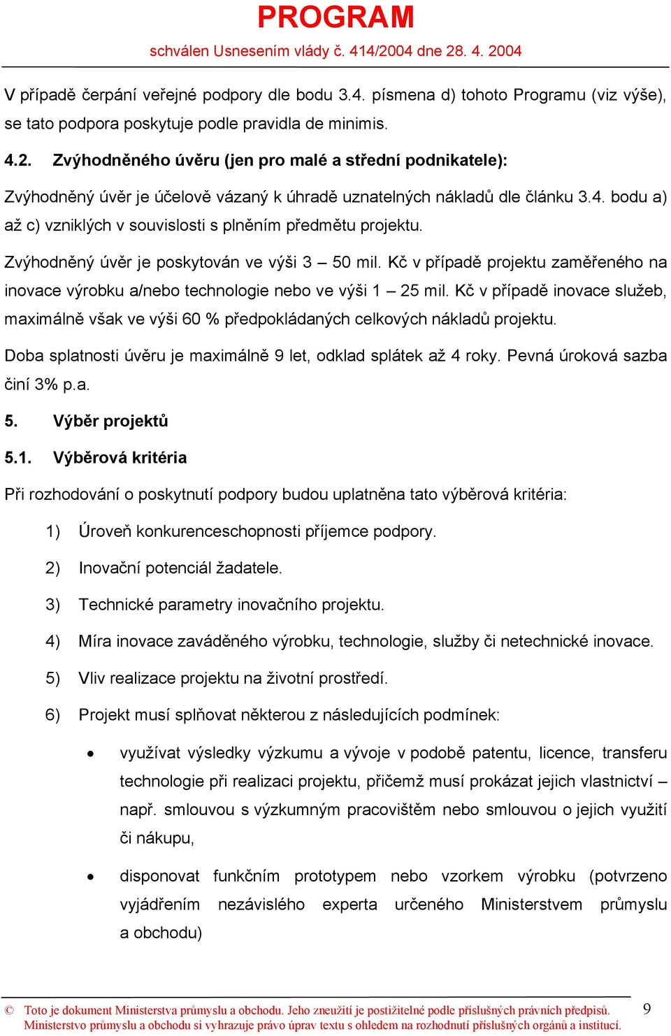 bodu a) až c) vzniklých v souvislosti s plněním předmětu projektu. Zvýhodněný úvěr je poskytován ve výši 3 50 mil.