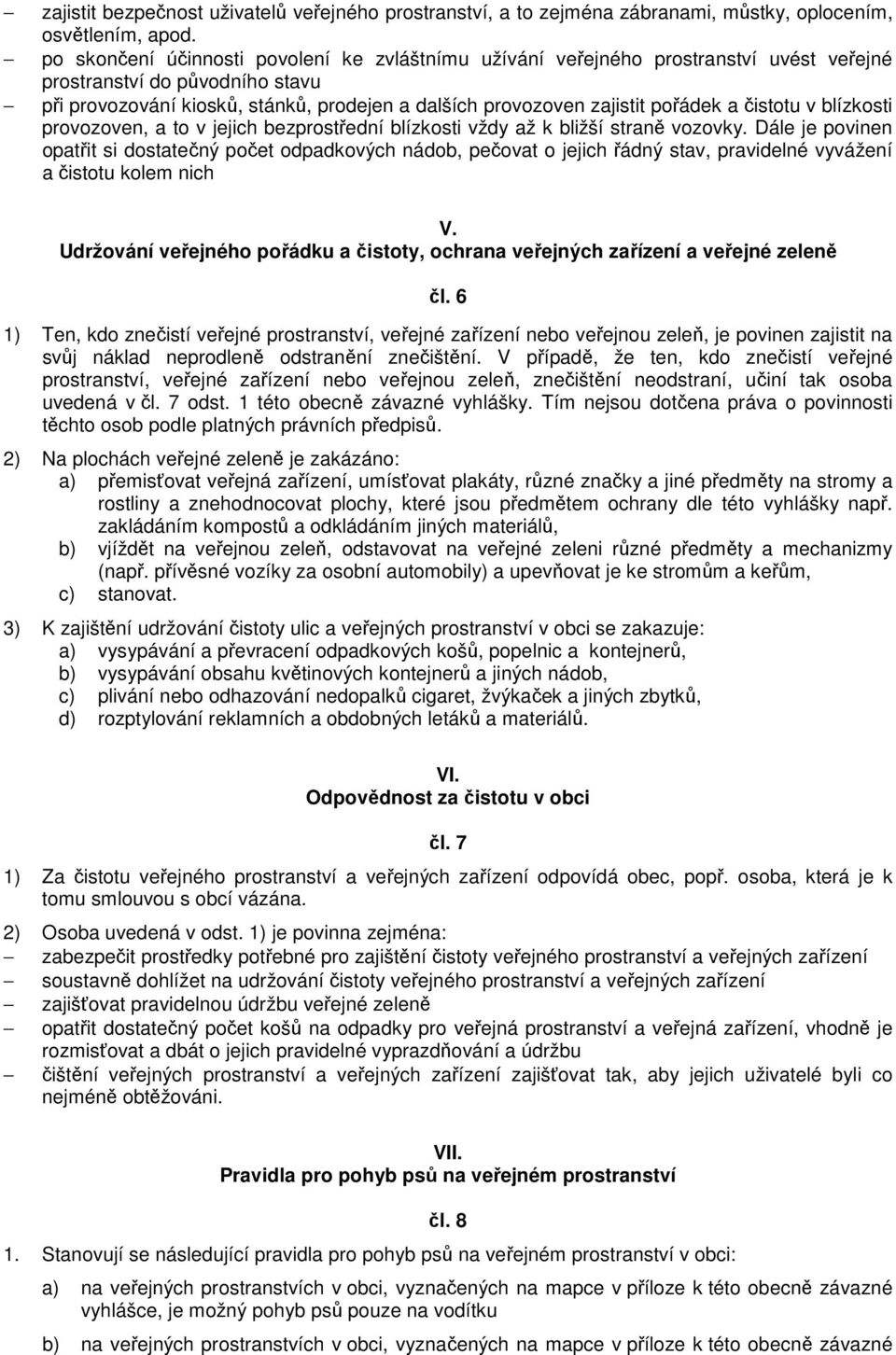 pořádek a čistotu v blízkosti provozoven, a to v jejich bezprostřední blízkosti vždy až k bližší straně vozovky.