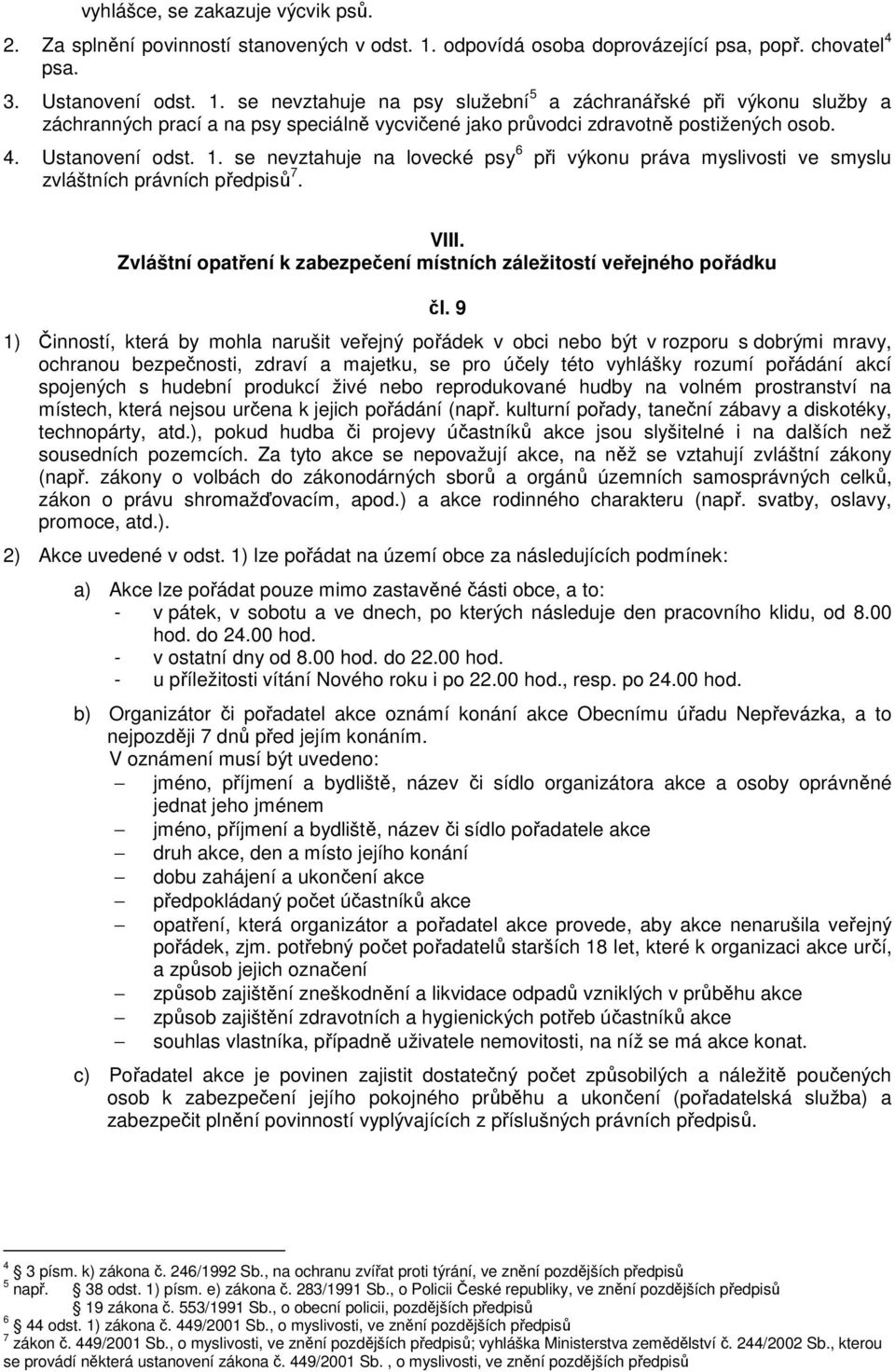 se nevztahuje na psy služební 5 a záchranářské při výkonu služby a záchranných prací a na psy speciálně vycvičené jako průvodci zdravotně postižených osob. 4. Ustanovení odst. 1.