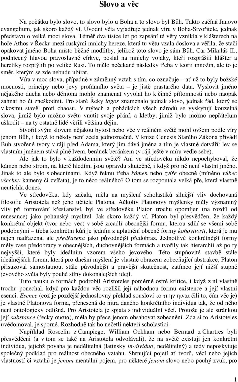 Téměř dva tisíce let po zapsání té věty vznikla v klášterech na hoře Athos v Řecku mezi ruskými mnichy hereze, která tu větu vzala doslova a věřila, že stačí opakovat jméno Boha místo běžné modlitby,