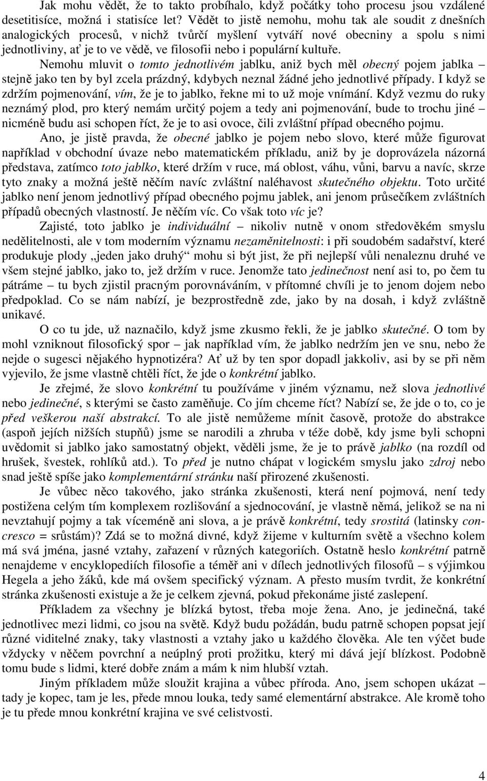 kultuře. Nemohu mluvit o tomto jednotlivém jablku, aniž bych měl obecný pojem jablka stejně jako ten by byl zcela prázdný, kdybych neznal žádné jeho jednotlivé případy.