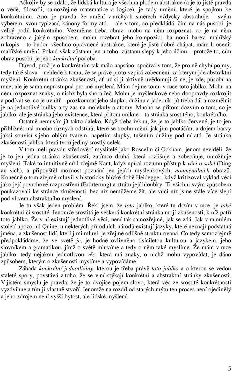 Vezměme třeba obraz: mohu na něm rozpoznat, co je na něm zobrazeno a jakým způsobem, mohu rozebrat jeho kompozici, harmonii barev, malířský rukopis to budou všechno oprávněné abstrakce, které je