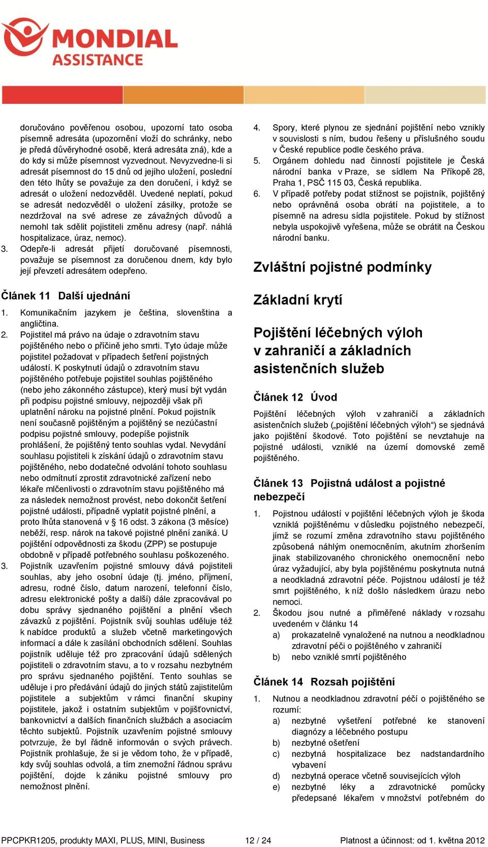 Uvedené neplatí, pokud se adresát nedozvěděl o uložení zásilky, protože se nezdržoval na své adrese ze závažných důvodů a nemohl tak sdělit pojistiteli změnu adresy (např.