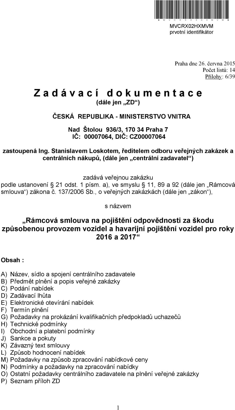 Stanislavem Loskotem, ředitelem odboru veřejných zakázek a centrálních nákupů, (dále jen centrální zadavatel ) zadává veřejnou zakázku podle ustanovení 21 odst. 1 písm.
