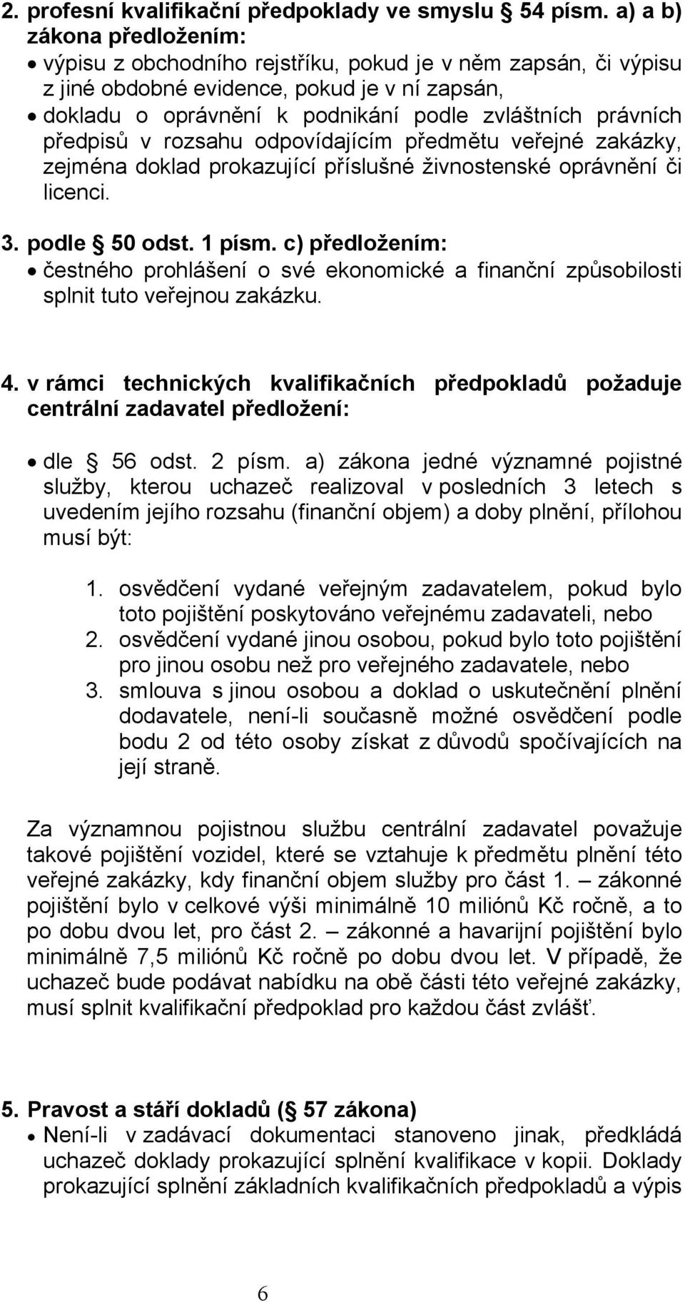 předpisů v rozsahu odpovídajícím předmětu veřejné zakázky, zejména doklad prokazující příslušné živnostenské oprávnění či licenci. 3. podle 50 odst. 1 písm.