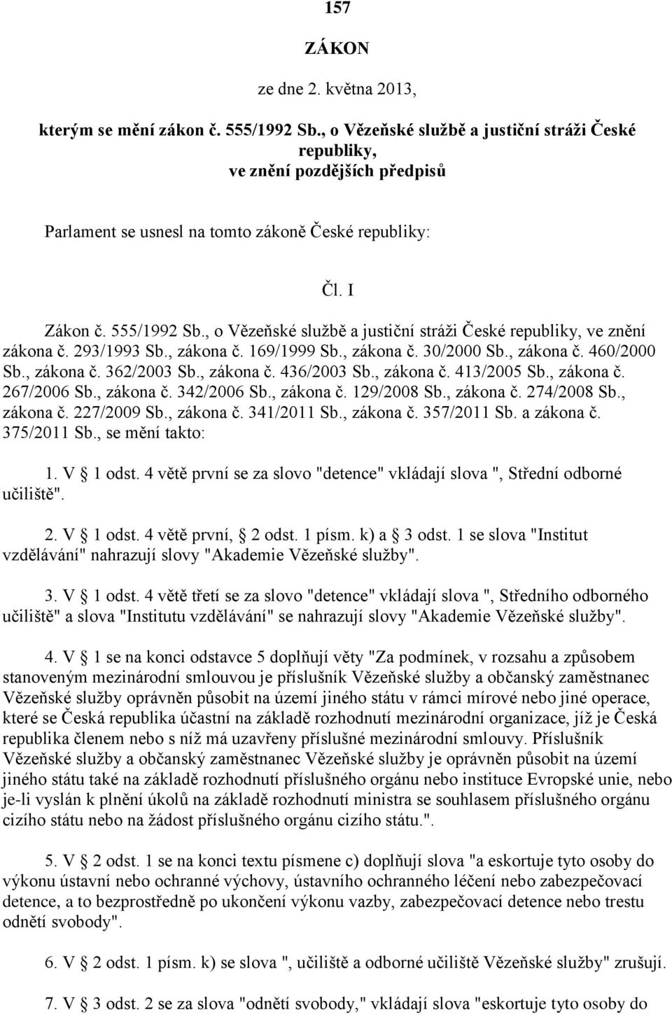 , o Vězeňské službě a justiční stráži České republiky, ve znění zákona č. 293/1993 Sb., zákona č. 169/1999 Sb., zákona č. 30/2000 Sb., zákona č. 460/2000 Sb., zákona č. 362/2003 Sb., zákona č. 436/2003 Sb.