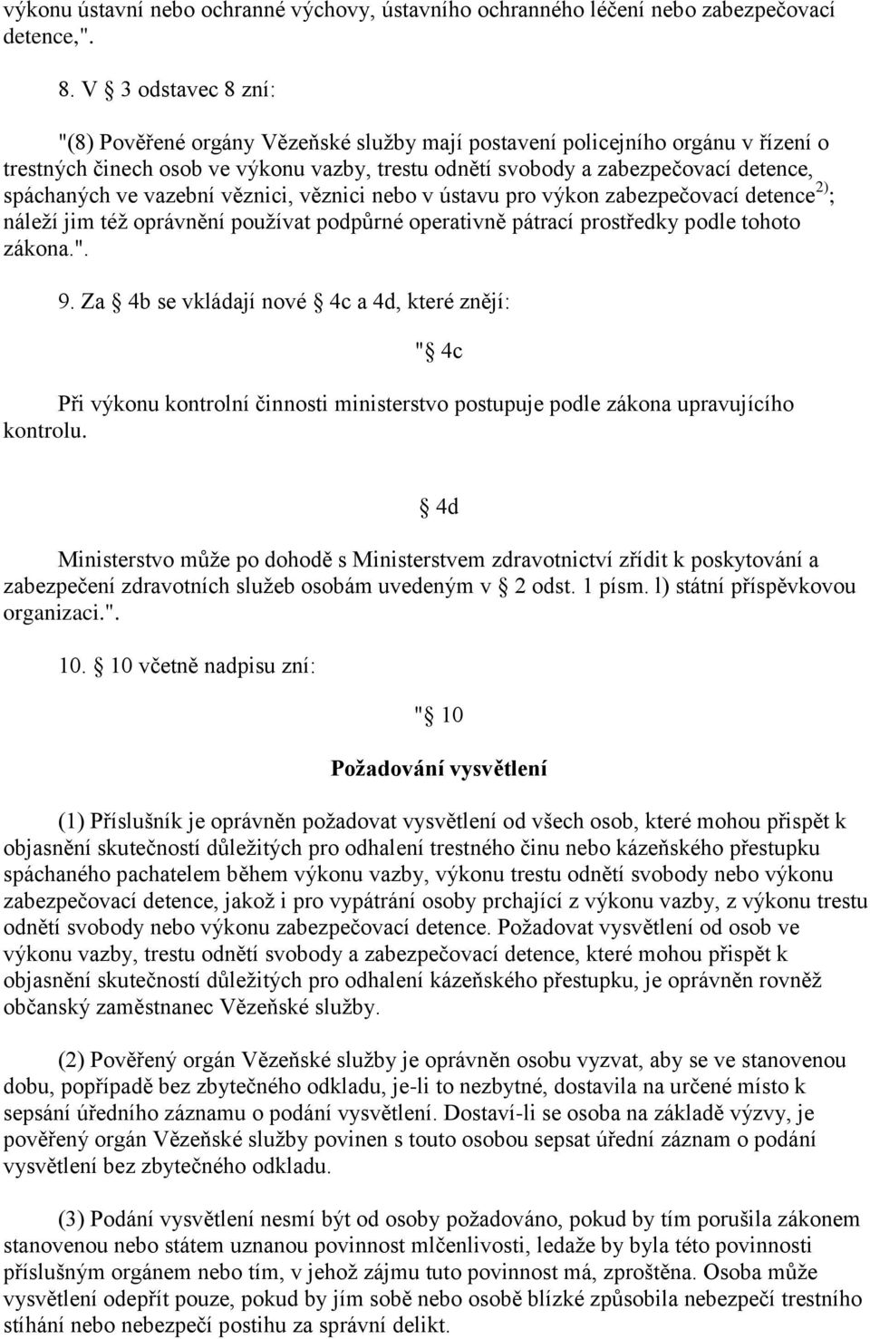 ve vazební věznici, věznici nebo v ústavu pro výkon zabezpečovací detence 2) ; náleží jim též oprávnění používat podpůrné operativně pátrací prostředky podle tohoto zákona.". 9.