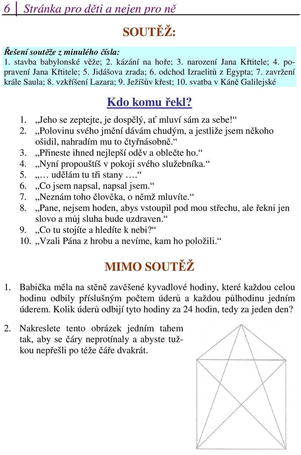 Polovinu svého jmění dávám chudým, a jestliže jsem někoho ošidil, nahradím mu to čtyřnásobně. 3. Přineste ihned nejlepší oděv a oblečte ho. 4. Nyní propouštíš v pokoji svého služebníka. 5.