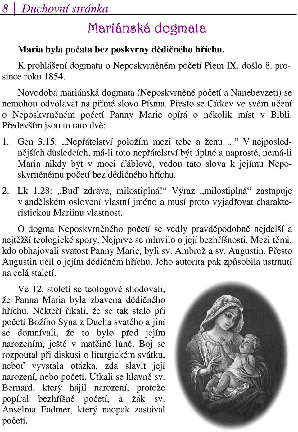 Přesto se Církev ve svém učení o Neposkvrněném početí Panny Marie opírá o několik míst v Bibli. Především jsou to tato dvě: 1. Gen 3,15: Nepřátelství položím mezi tebe a ženu.