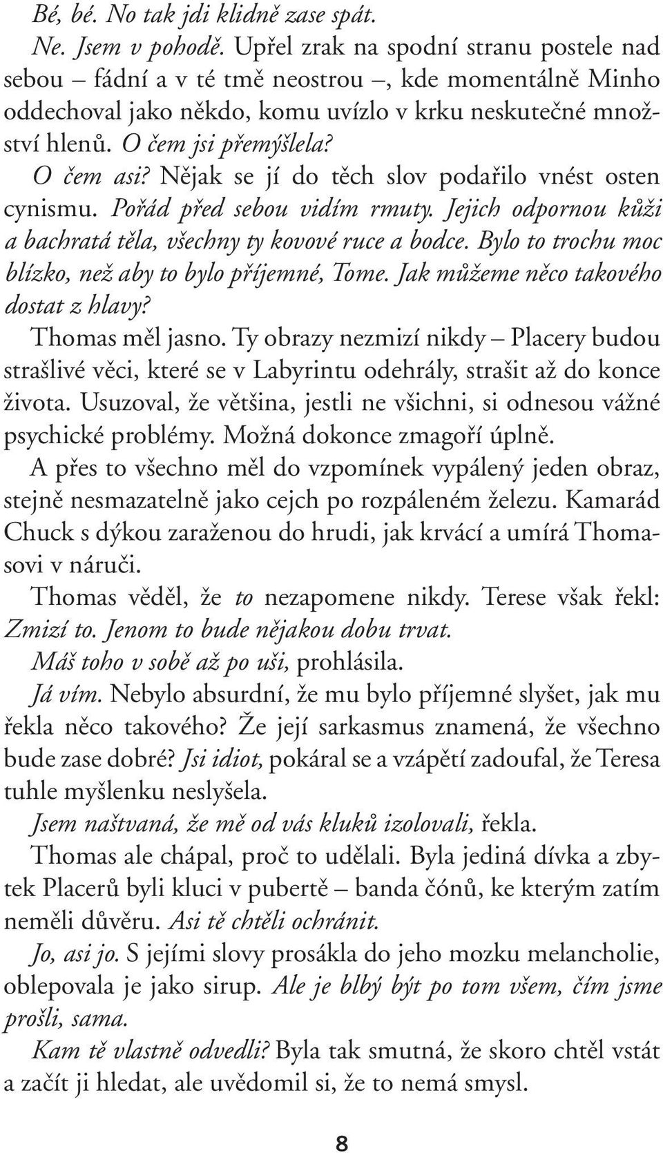 Nějak se jí do těch slov podařilo vnést osten cynismu. Pořád před sebou vidím rmuty. Jejich odpornou kůži a bachratá těla, všechny ty kovové ruce a bodce.