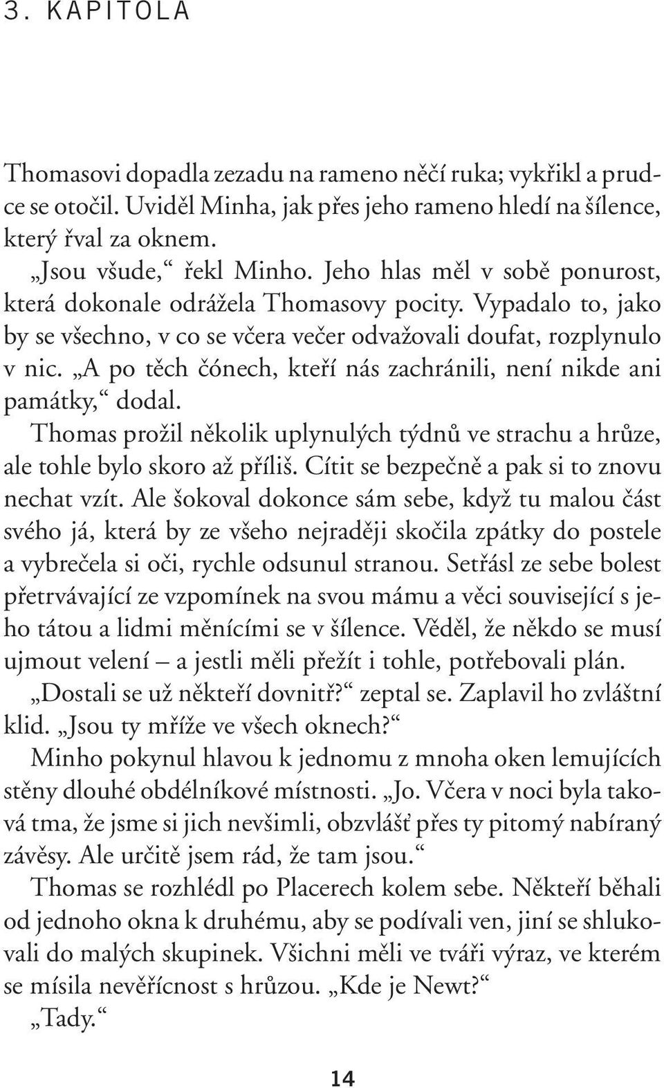 A po těch čónech, kteří nás zachránili, není nikde ani památky, dodal. Thomas prožil několik uplynulých týdnů ve strachu a hrůze, ale tohle bylo skoro až příliš.