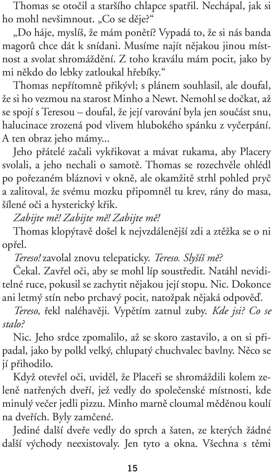 Thomas nepřítomně přikývl; s plánem souhlasil, ale doufal, že si ho vezmou na starost Minho a Newt.