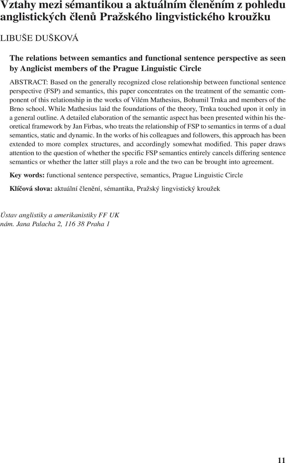 concentrates on the treatment of the semantic component of this relationship in the works of Vilém Mathesius, Bohumil Trnka and members of the Brno school.