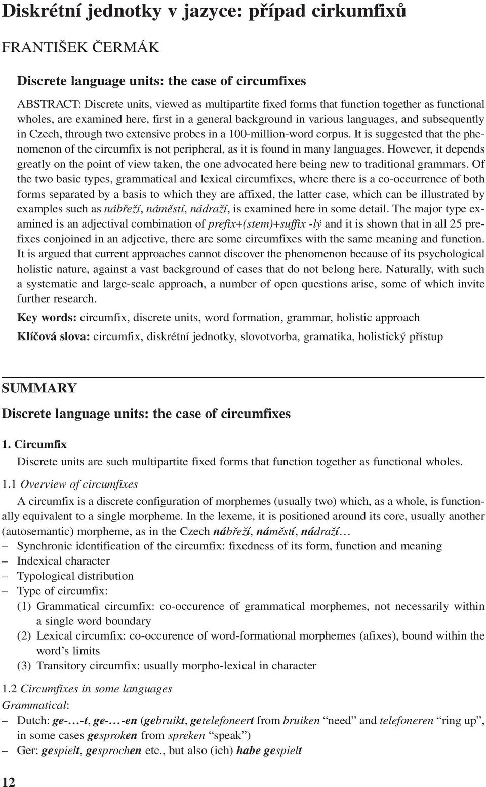 It is suggested that the phenomenon of the circumfix is not peripheral, as it is found in many languages.