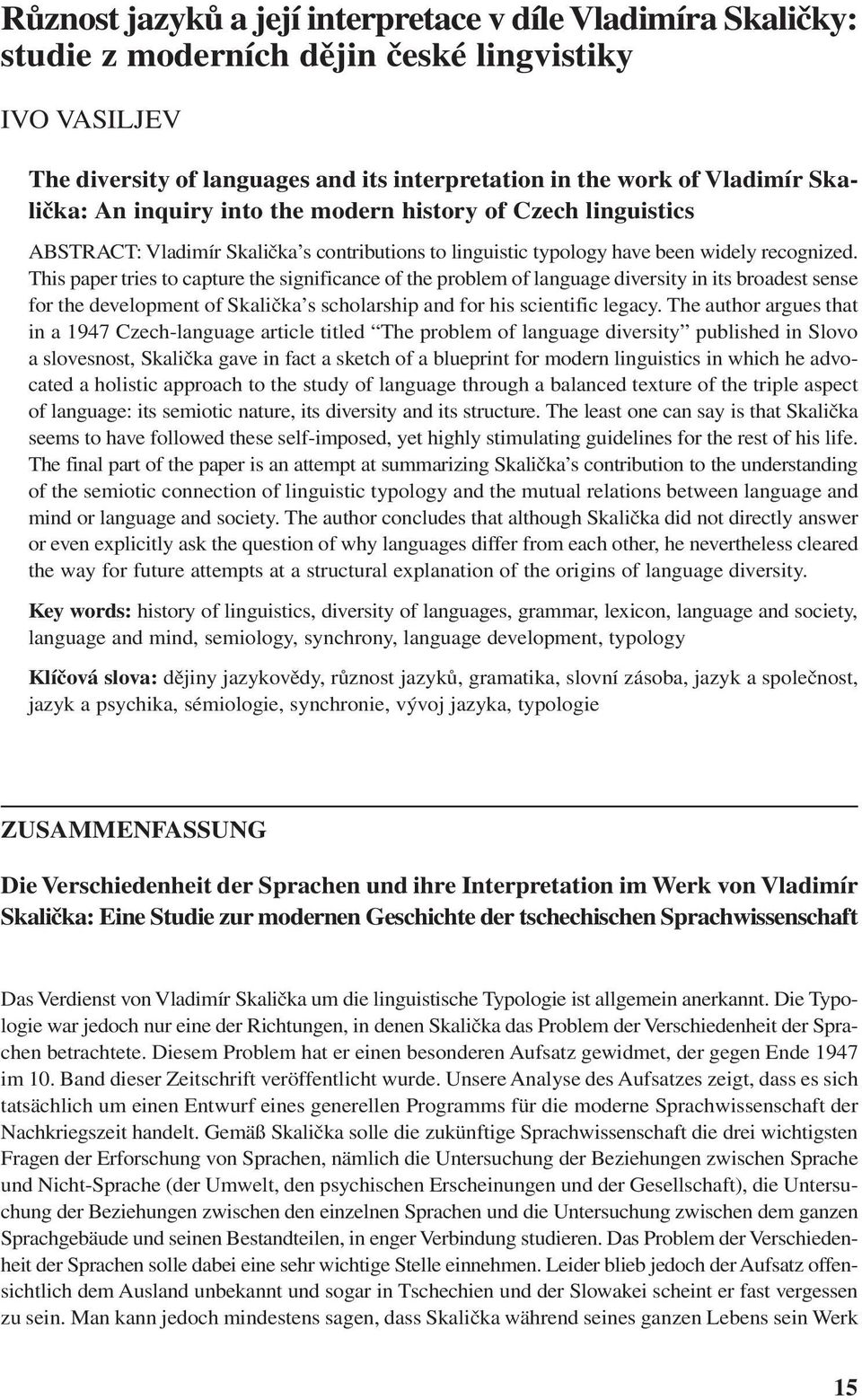 This paper tries to capture the significance of the problem of language diversity in its broadest sense for the development of Skalička s scholarship and for his scientific legacy.