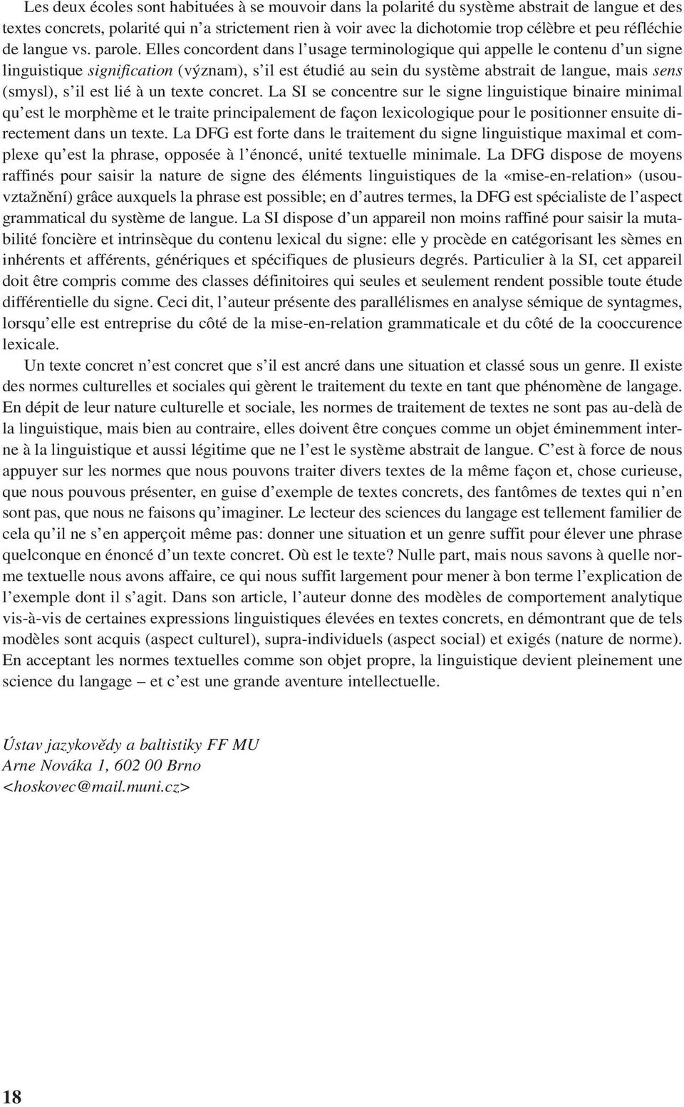 Elles concordent dans l usage terminologique qui appelle le contenu d un signe linguistique signification (význam), s il est étudié au sein du système abstrait de langue, mais sens (smysl), s il est