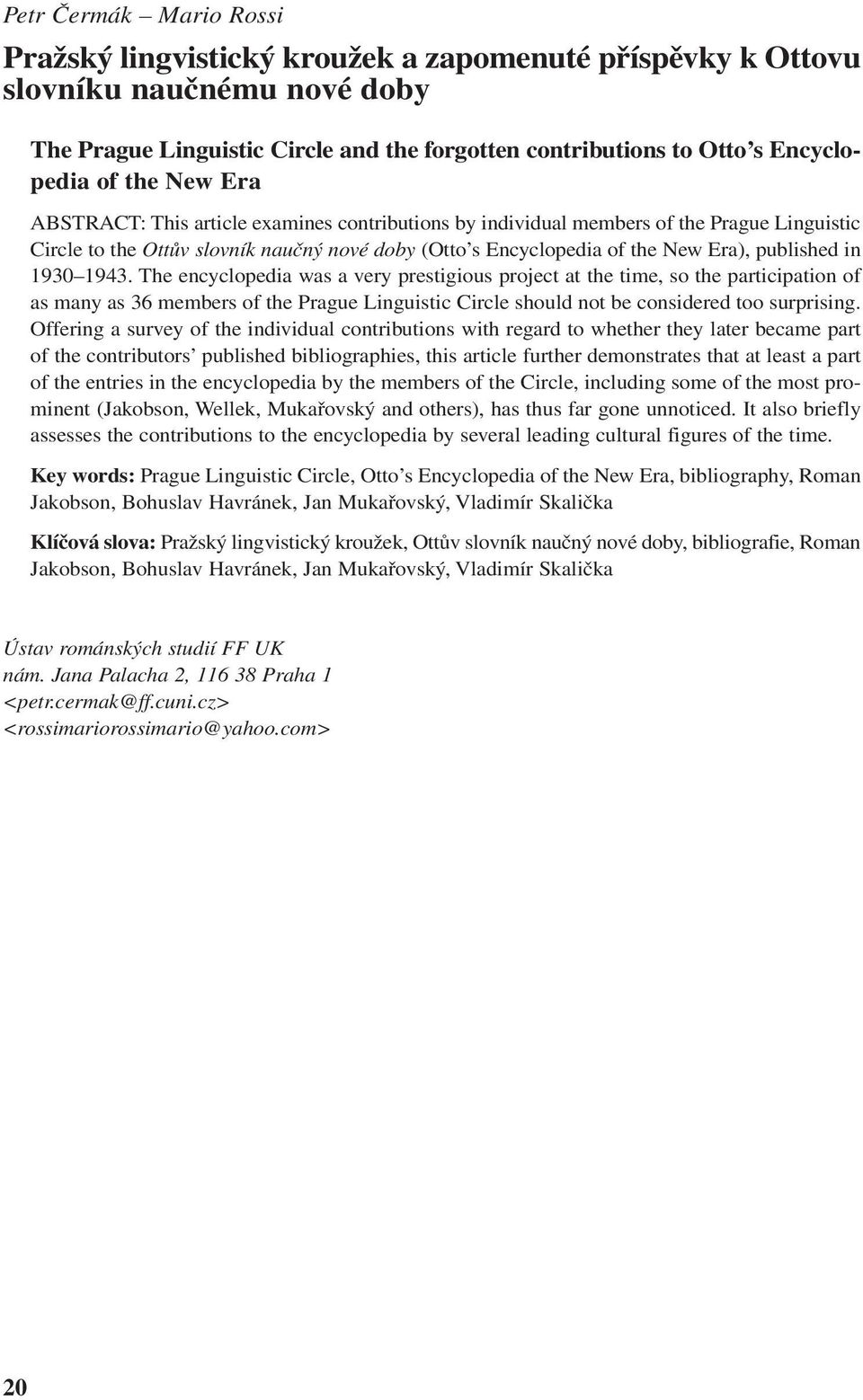 in 1930 1943. The encyclopedia was a very prestigious project at the time, so the participation of as many as 36 members of the Prague Linguistic Circle should not be considered too surprising.