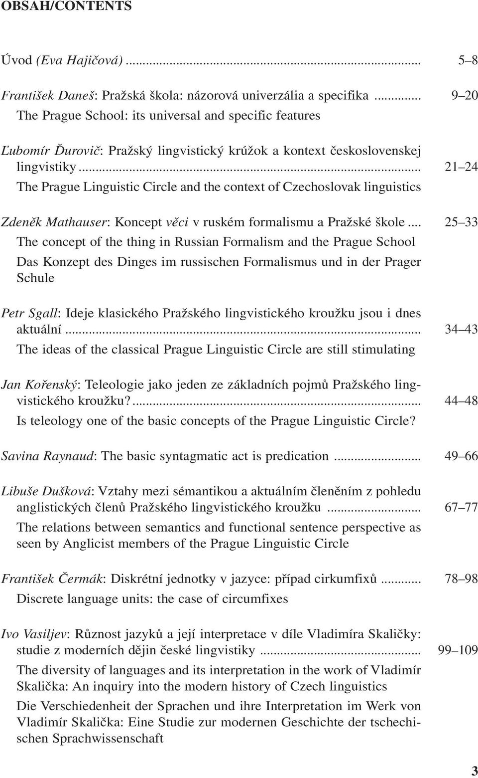.. The Prague Linguistic Circle and the context of Czechoslovak linguistics Zdeněk Mathauser: Koncept věci v ruském formalismu a Pražské škole.