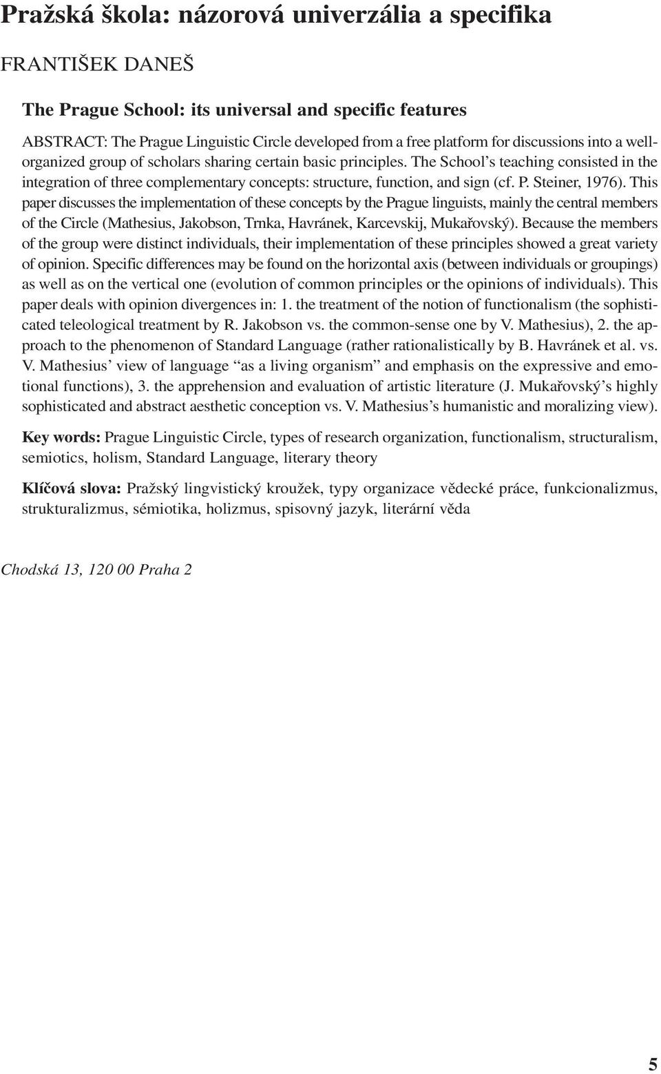 The School s teaching consisted in the integration of three complementary concepts: structure, function, and sign (cf. P. Steiner, 1976).