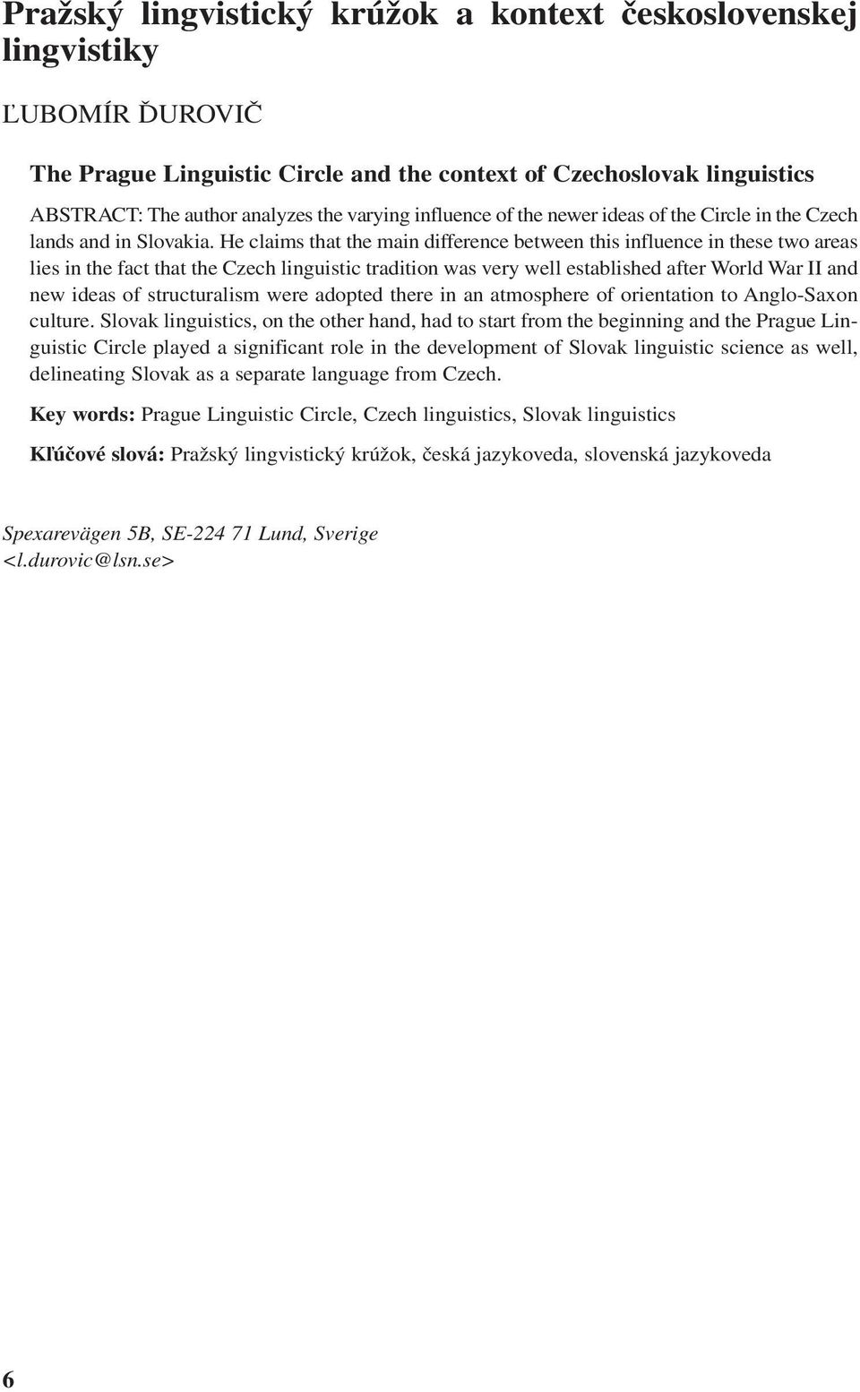 He claims that the main difference between this influence in these two areas lies in the fact that the Czech linguistic tradition was very well established after World War II and new ideas of