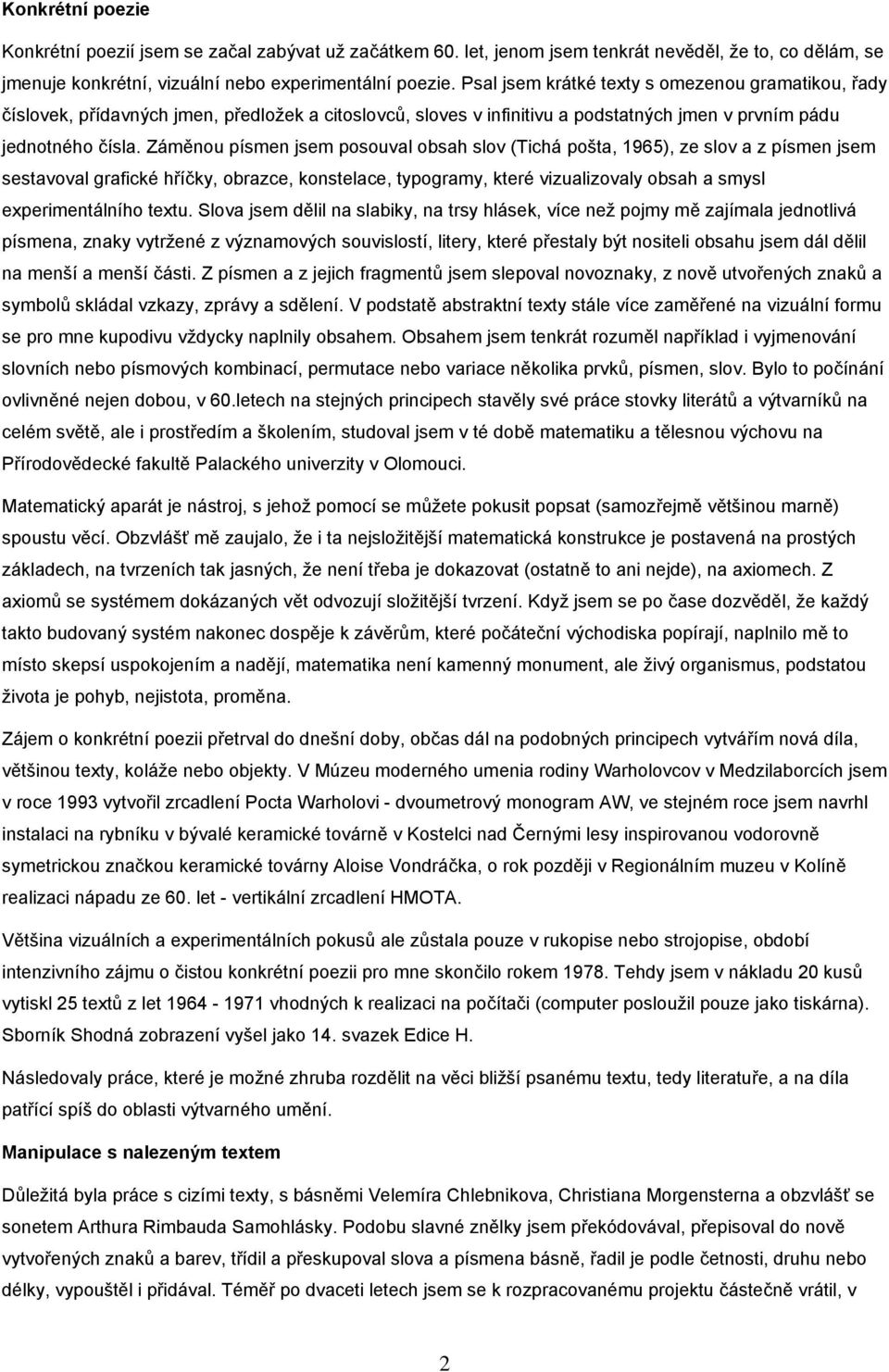 Záměnou písmen jsem posouval obsah slov (Tichá pošta, 1965), ze slov a z písmen jsem sestavoval grafické hříčky, obrazce, konstelace, typogramy, které vizualizovaly obsah a smysl experimentálního