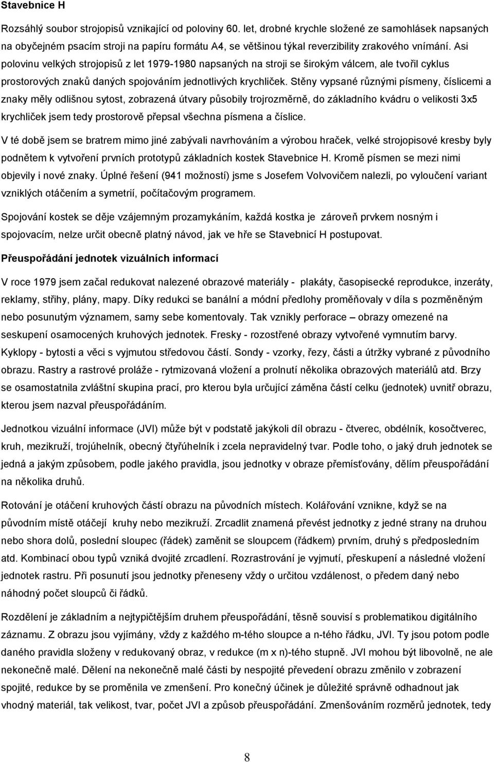 Asi polovinu velkých strojopisů z let 1979-1980 napsaných na stroji se širokým válcem, ale tvořil cyklus prostorových znaků daných spojováním jednotlivých krychliček.