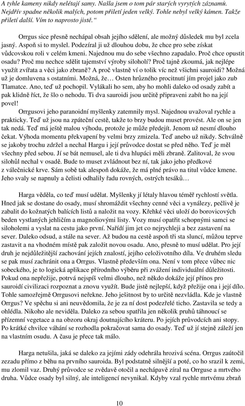 Podezíral ji už dlouhou dobu, že chce pro sebe získat vůdcovskou roli v celém kmeni. Najednou mu do sebe všechno zapadalo. Proč chce opustit osadu? Proč mu nechce sdělit tajemství výroby siloholí?