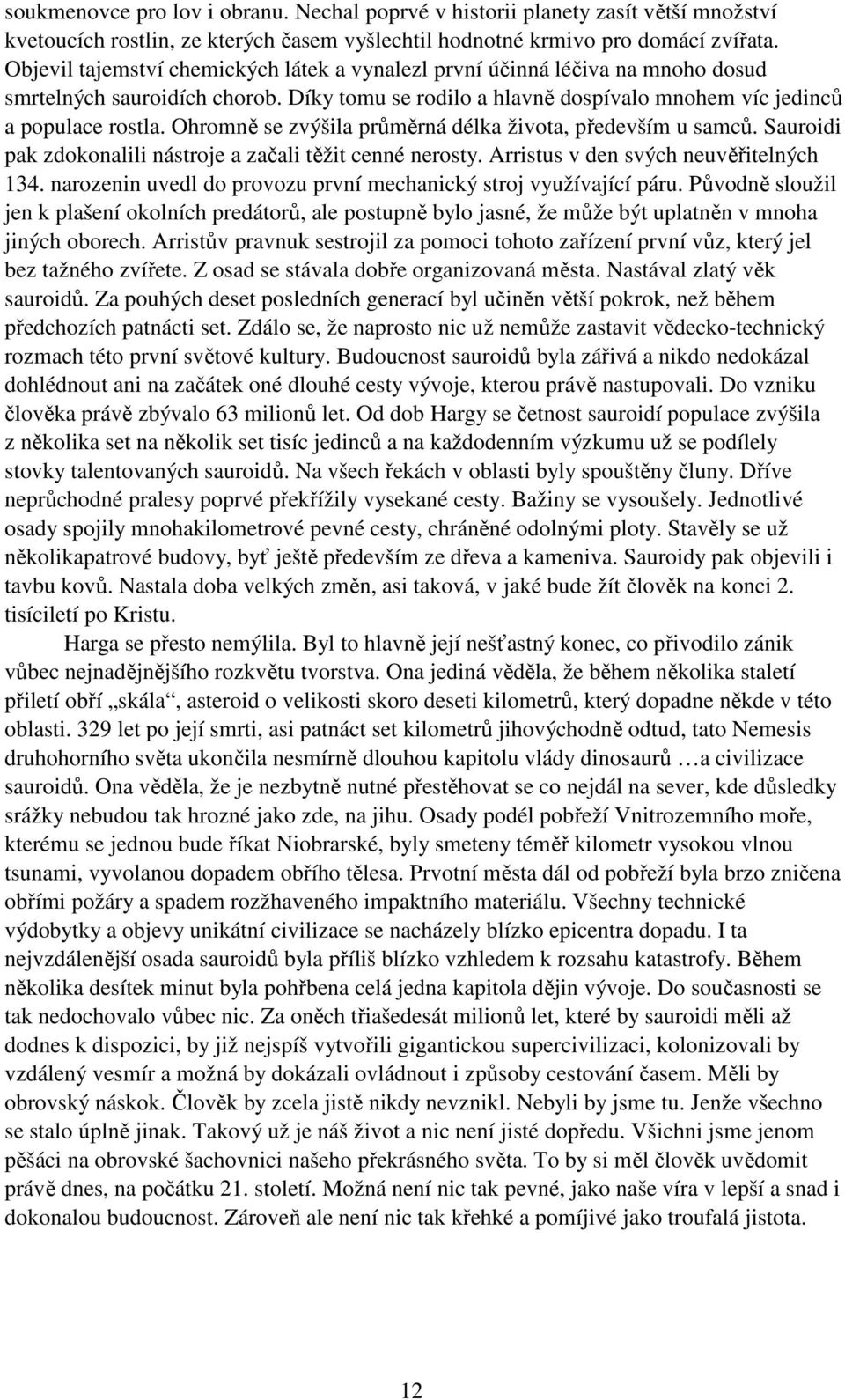 Ohromně se zvýšila průměrná délka života, především u samců. Sauroidi pak zdokonalili nástroje a začali těžit cenné nerosty. Arristus v den svých neuvěřitelných 134.