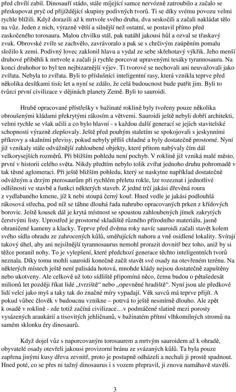 Malou chvilku stál, pak natáhl jakousi hůl a ozval se třaskavý zvuk. Obrovské zvíře se zachvělo, zavrávoralo a pak se s chrčivým zaúpěním pomalu složilo k zemi.