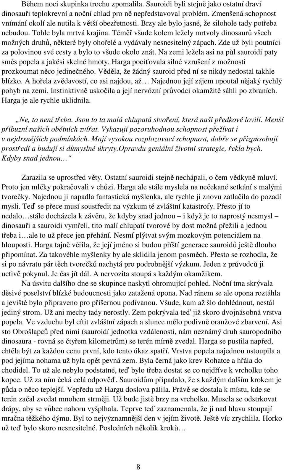 Téměř všude kolem ležely mrtvoly dinosaurů všech možných druhů, některé byly ohořelé a vydávaly nesnesitelný zápach. Zde už byli poutníci za polovinou své cesty a bylo to všude okolo znát.