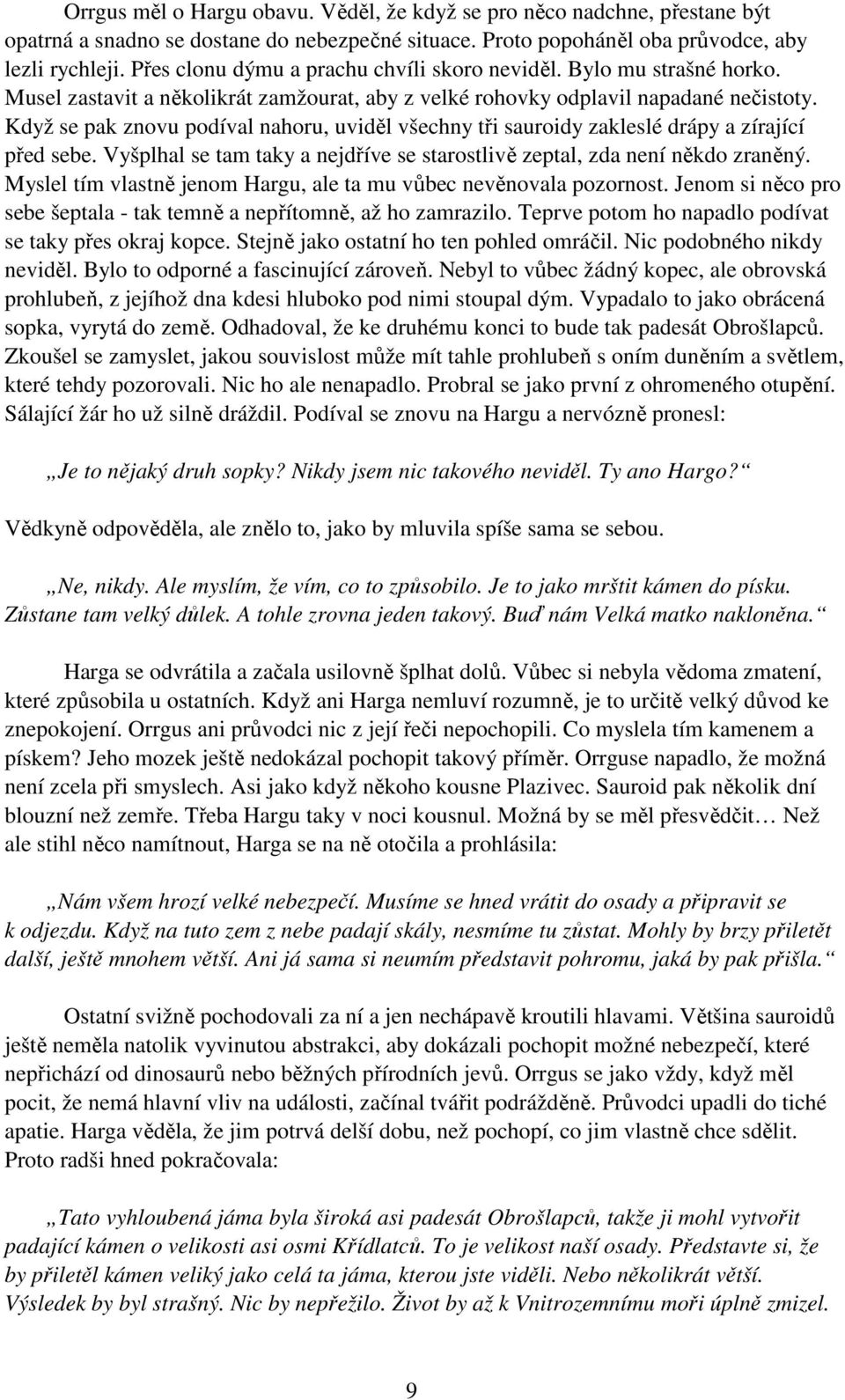 Když se pak znovu podíval nahoru, uviděl všechny tři sauroidy zakleslé drápy a zírající před sebe. Vyšplhal se tam taky a nejdříve se starostlivě zeptal, zda není někdo zraněný.