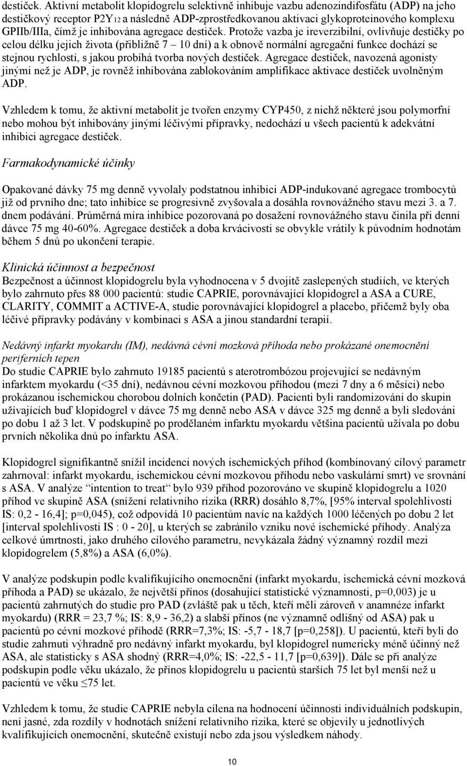 je inhibována agregace  Protože vazba je ireverzibilní, ovlivňuje destičky po celou délku jejich života (přibližně 7 10 dní) a k obnově normální agregační funkce dochází se stejnou rychlostí, s jakou