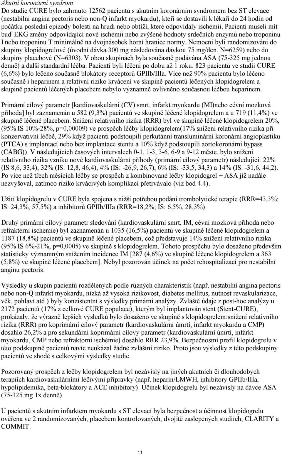 Pacienti museli mít buď EKG změny odpovídající nové ischémii nebo zvýšené hodnoty srdečních enzymů nebo troponinu I nebo troponinu T minimálně na dvojnásobek horní hranice normy.