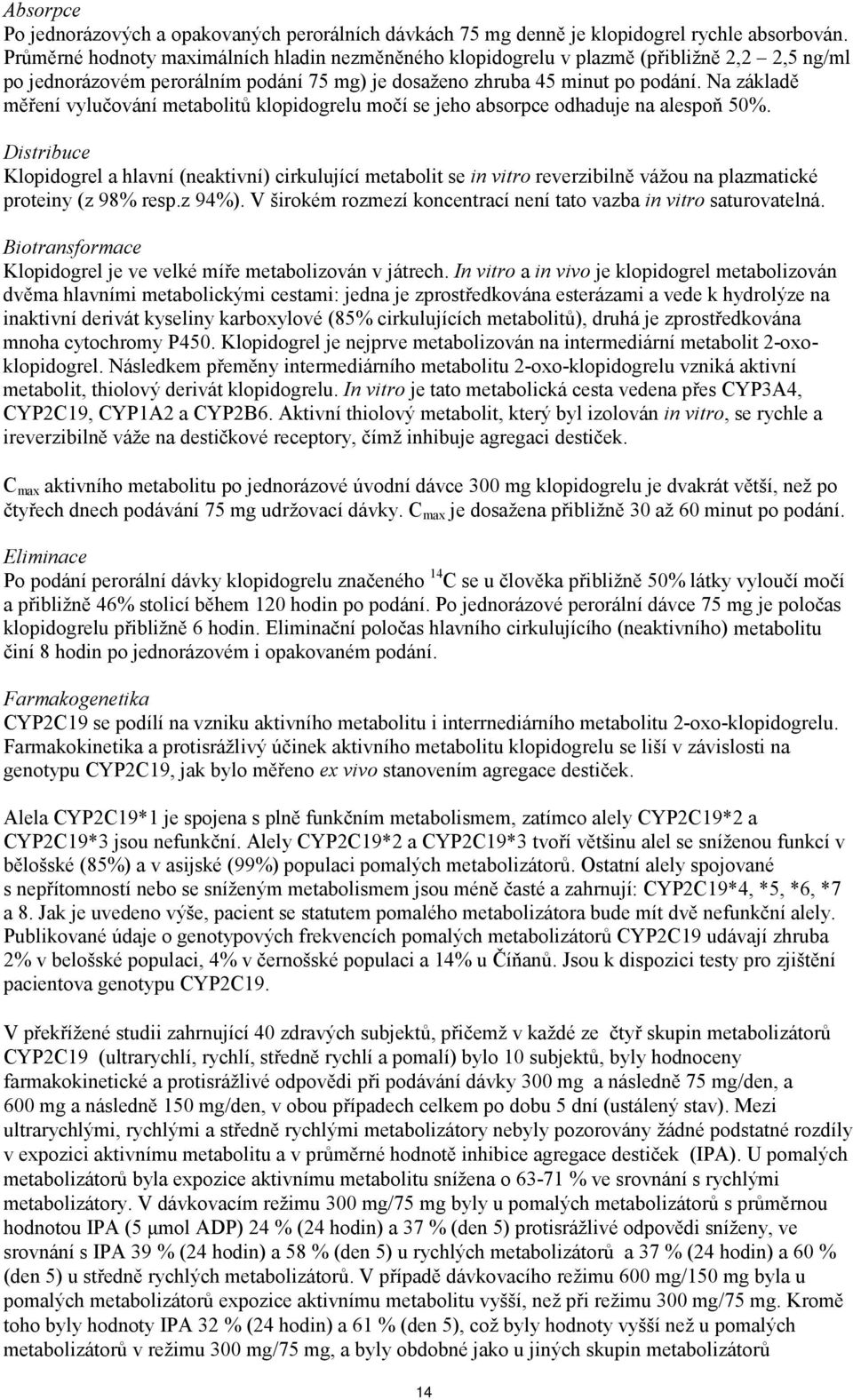 Na základě měření vylučování metabolitů klopidogrelu močí se jeho absorpce odhaduje na alespoň 50%.