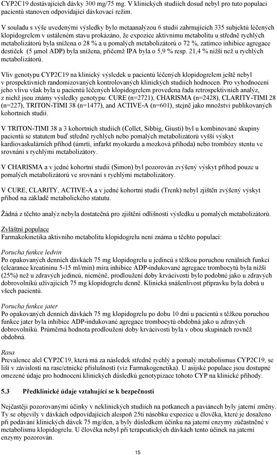 metabolizátorů byla snížena o 28 % a u pomalých metabolizátorů o 72 %, zatímco inhibice agregace destiček (5 μmol ADP) byla snížena, přičemž IPA byla o 5,9 % resp.