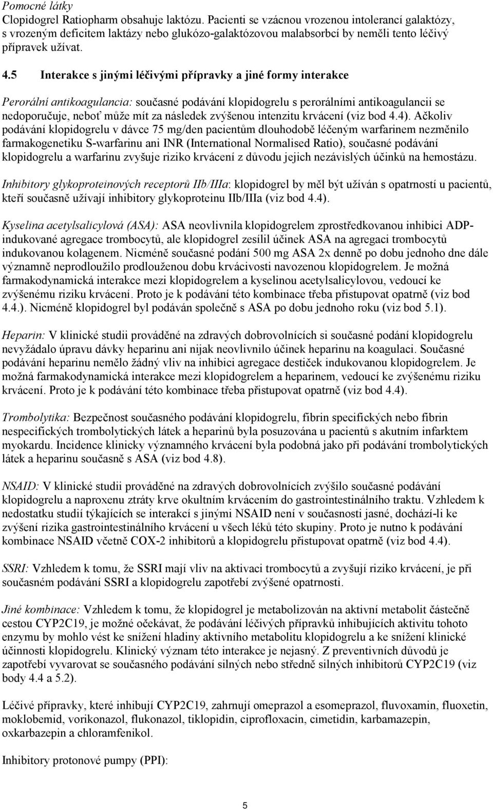 5 Interakce s jinými léčivými přípravky a jiné formy interakce Perorální antikoagulancia: současné podávání klopidogrelu s perorálními antikoagulancii se nedoporučuje, neboť může mít za následek