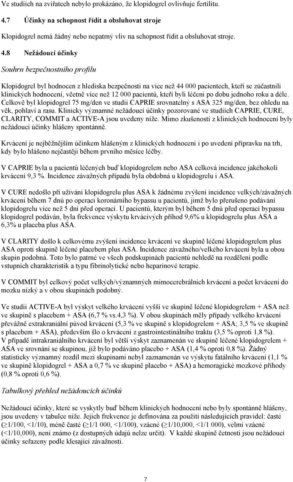 8 Nežádoucí účinky Souhrn bezpečnostního profilu Klopidogrel byl hodnocen z hlediska bezpečnosti na více než 44 000 pacientech, kteří se zúčastnili klinických hodnocení, včetně více než 12 000