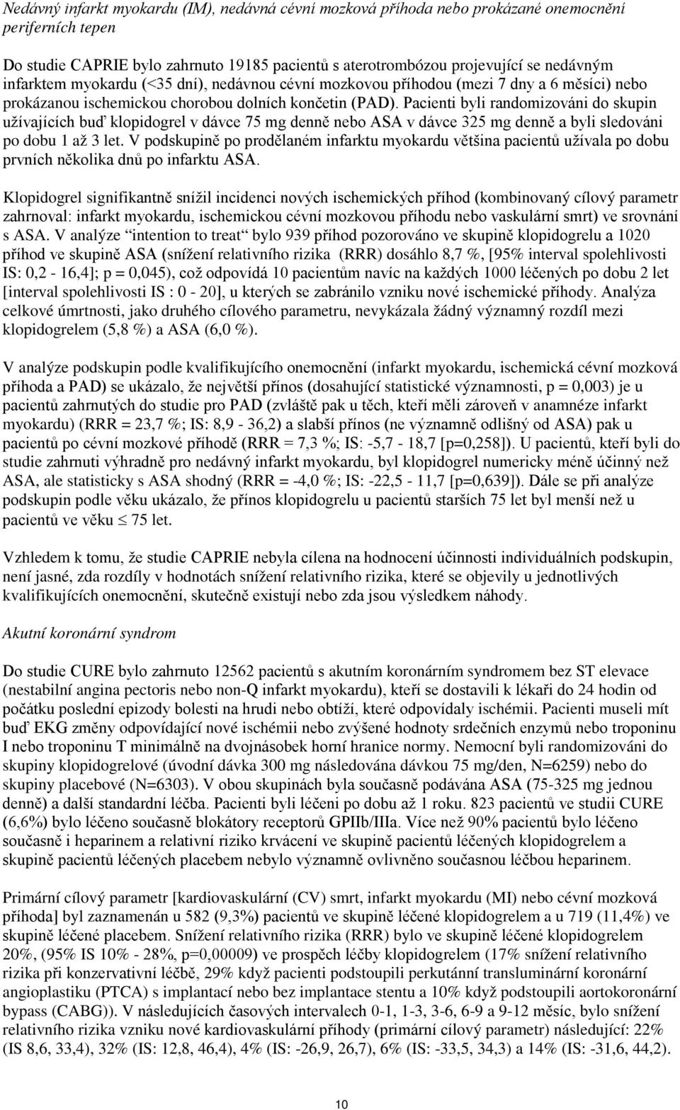 Pacienti byli randomizováni do skupin užívajících buď klopidogrel v dávce 75 mg denně nebo ASA v dávce 325 mg denně a byli sledováni po dobu 1 až 3 let.