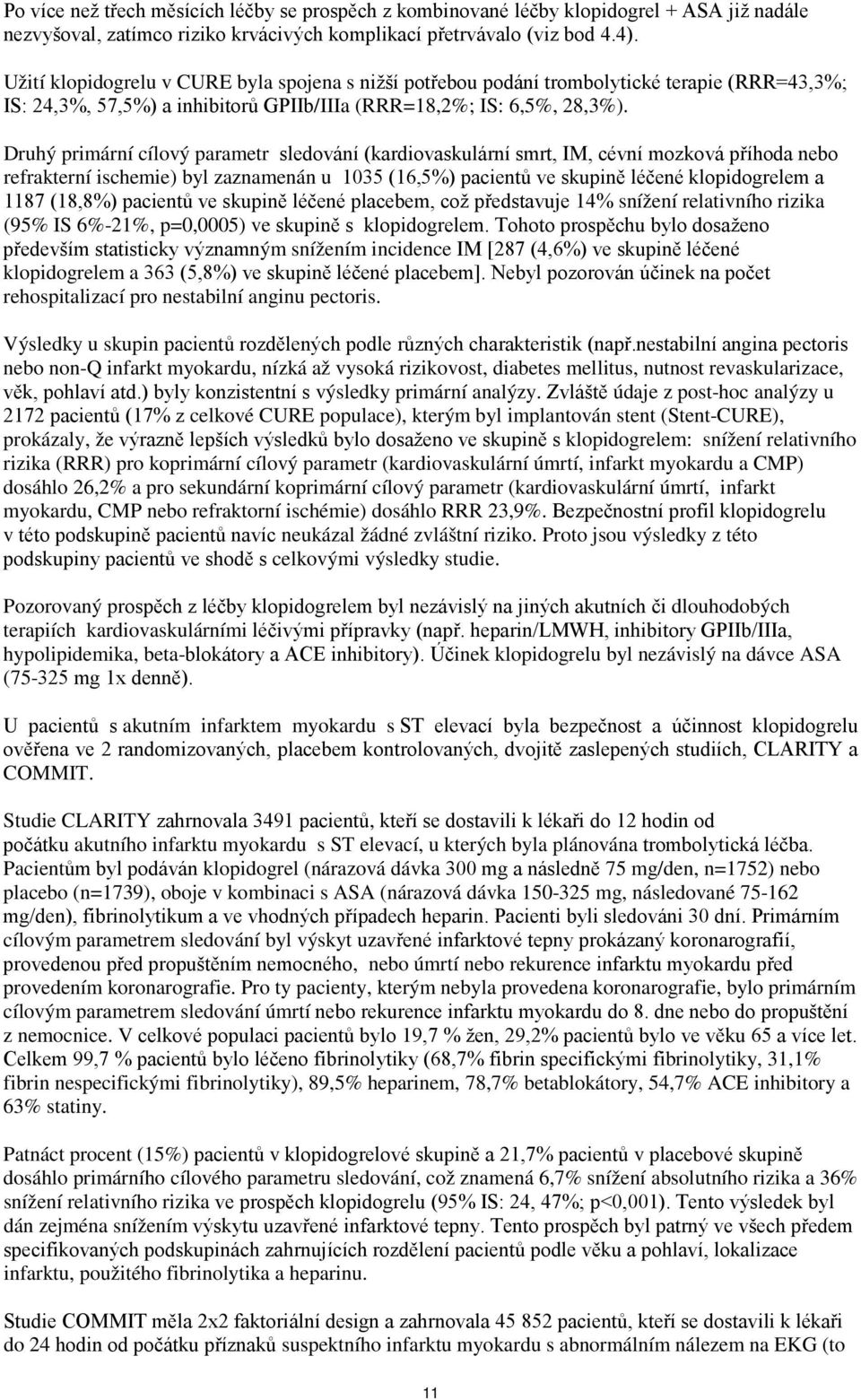 Druhý primární cílový parametr sledování (kardiovaskulární smrt, IM, cévní mozková příhoda nebo refrakterní ischemie) byl zaznamenán u 1035 (16,5%) pacientů ve skupině léčené klopidogrelem a 1187