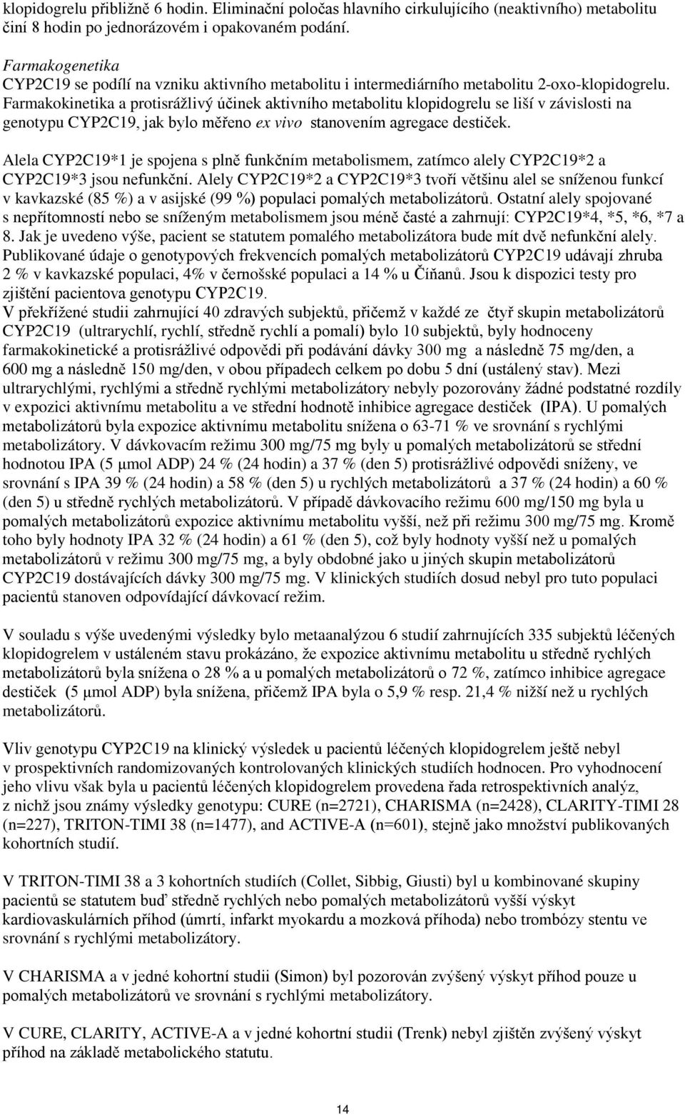 Farmakokinetika a protisrážlivý účinek aktivního metabolitu klopidogrelu se liší v závislosti na genotypu CYP2C19, jak bylo měřeno ex vivo stanovením agregace destiček.