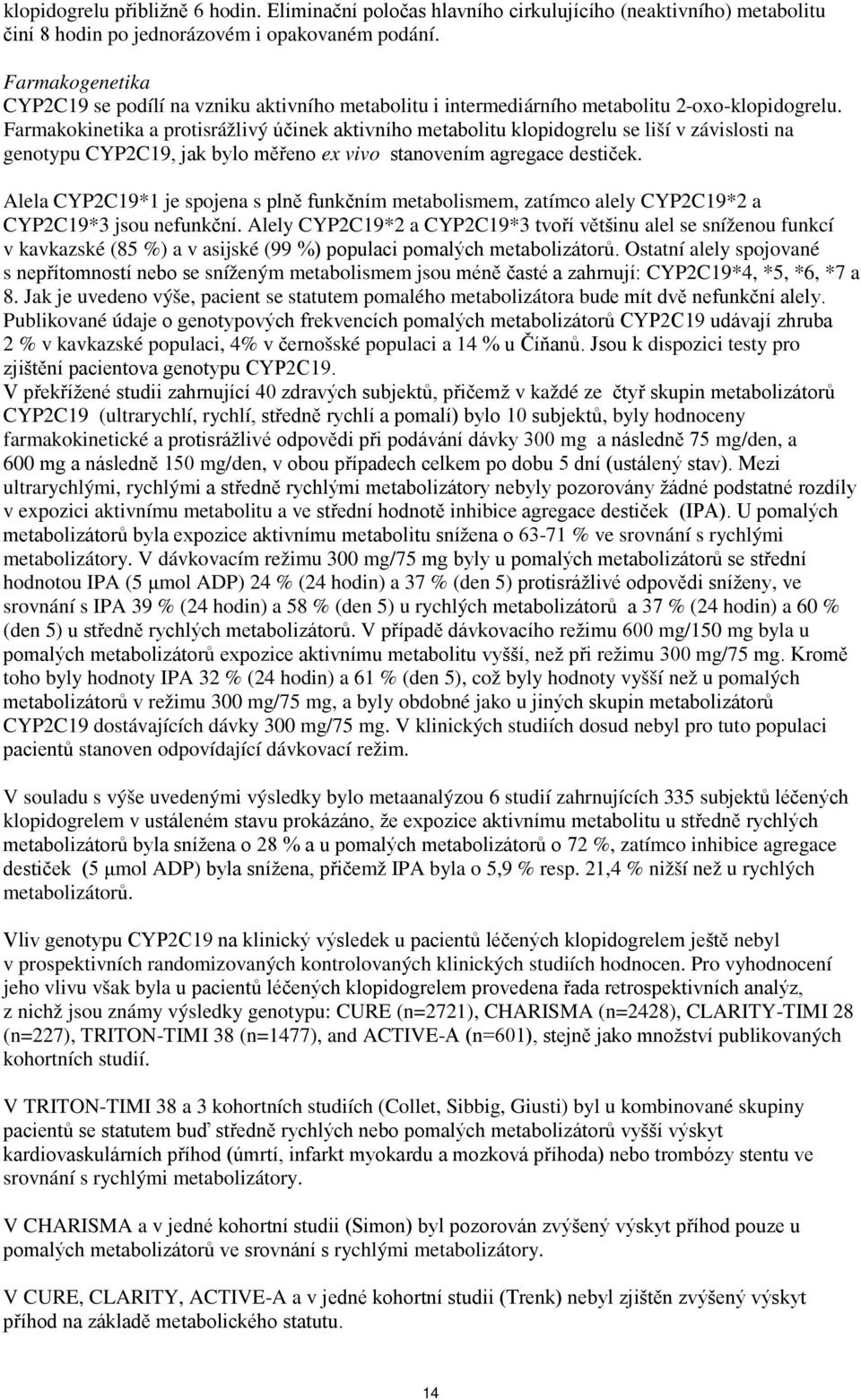 Farmakokinetika a protisrážlivý účinek aktivního metabolitu klopidogrelu se liší v závislosti na genotypu CYP2C19, jak bylo měřeno ex vivo stanovením agregace destiček.