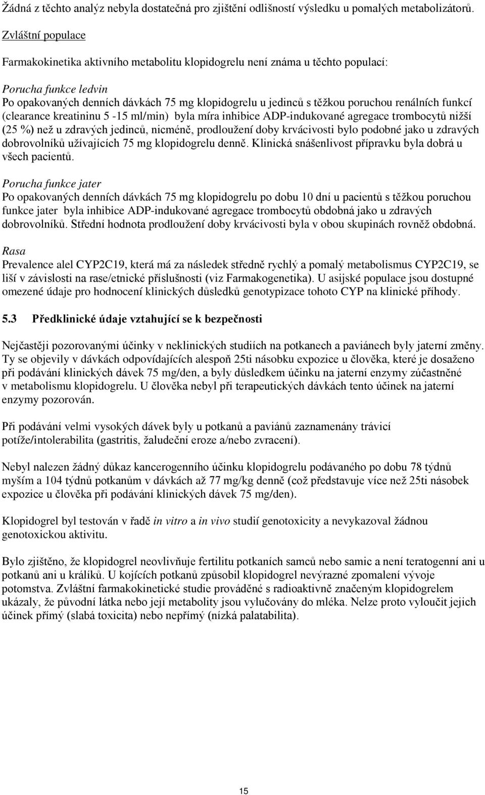 renálních funkcí (clearance kreatininu 5-15 ml/min) byla míra inhibice ADP-indukované agregace trombocytů nižší (25 %) než u zdravých jedinců, nicméně, prodloužení doby krvácivosti bylo podobné jako