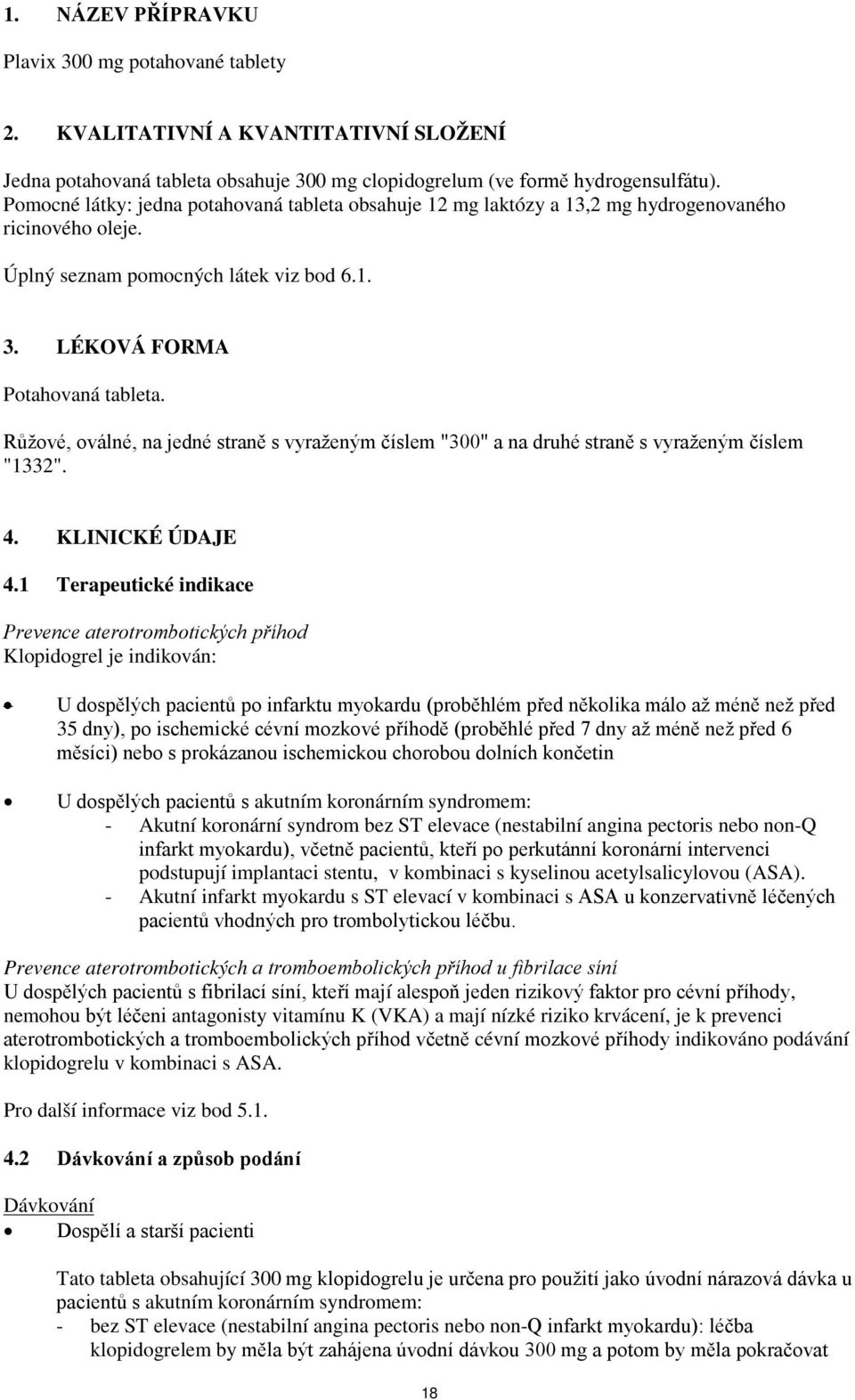 Růžové, oválné, na jedné straně s vyraženým číslem "300" a na druhé straně s vyraženým číslem "1332". 4. KLINICKÉ ÚDAJE 4.